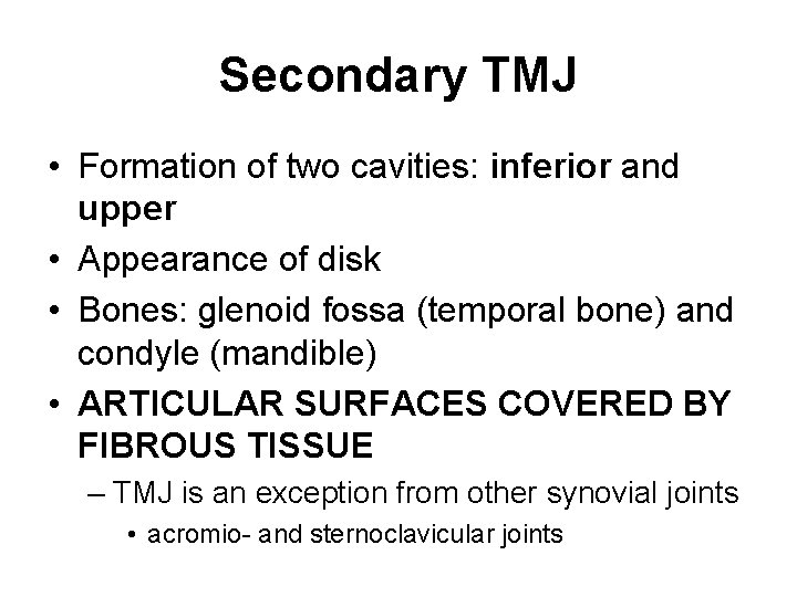 Secondary TMJ • Formation of two cavities: inferior and upper • Appearance of disk Secondary TMJ • Formation of two cavities: inferior and upper • Appearance of disk