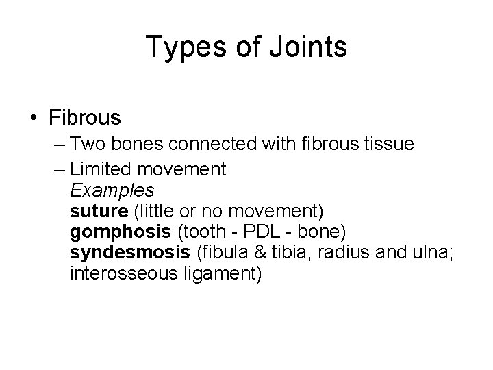 Types of Joints • Fibrous – Two bones connected with fibrous tissue – Limited Types of Joints • Fibrous – Two bones connected with fibrous tissue – Limited