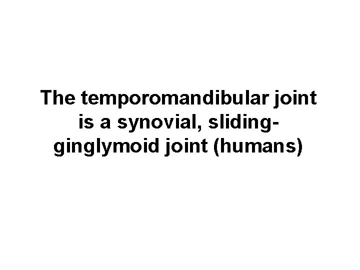 The temporomandibular joint is a synovial, slidingginglymoid joint (humans) The temporomandibular joint is a synovial, slidingginglymoid joint (humans)
