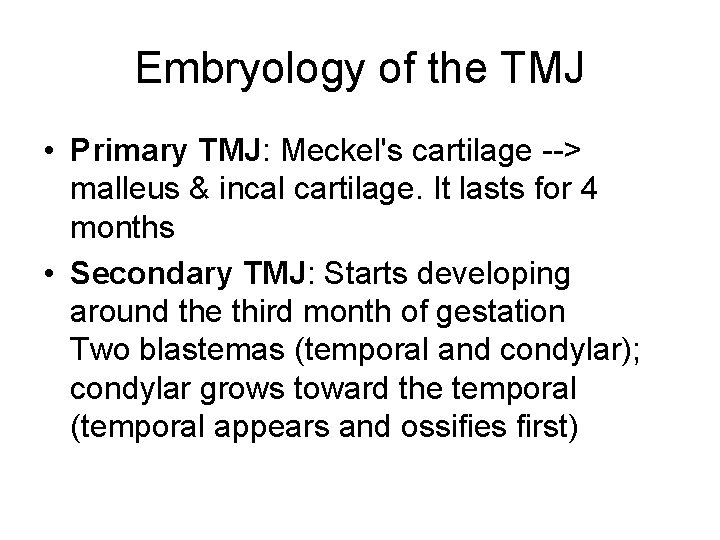 Embryology of the TMJ • Primary TMJ: Meckel's cartilage --> malleus & incal cartilage.