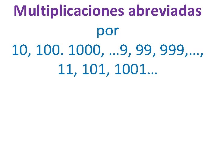 Multiplicaciones abreviadas por 10, 1000, … 9, 999, …, 11, 1001… 