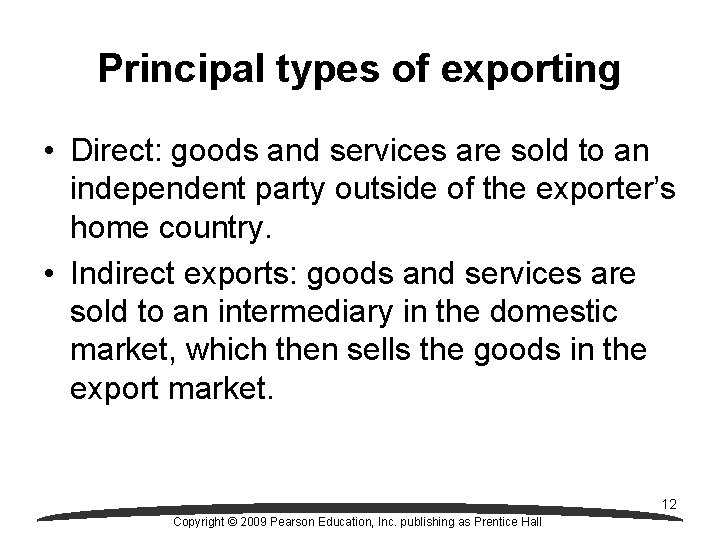 Principal types of exporting • Direct: goods and services are sold to an independent