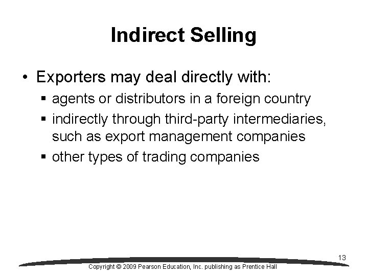 Indirect Selling • Exporters may deal directly with: § agents or distributors in a