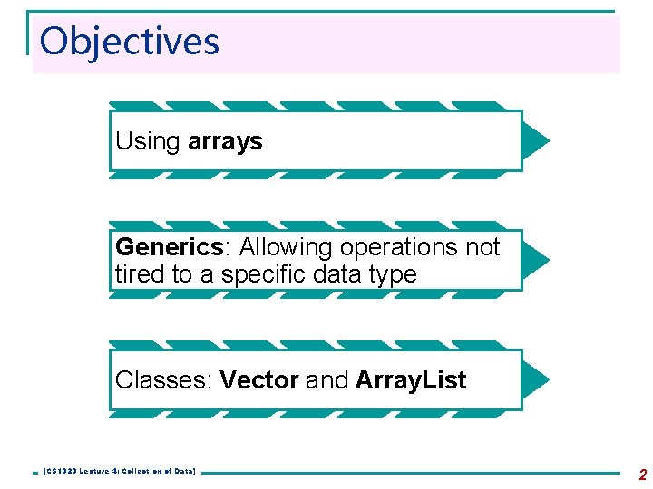Objectives Using arrays Generics: Allowing operations not tired to a specific data type Classes: Objectives Using arrays Generics: Allowing operations not tired to a specific data type Classes: