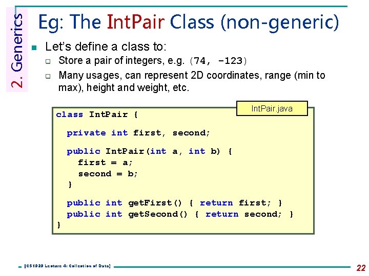 2. Generics Eg: The Int. Pair Class (non-generic) n Let’s define a class to: 2. Generics Eg: The Int. Pair Class (non-generic) n Let’s define a class to: