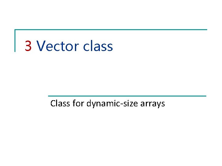 3 Vector class Class for dynamic-size arrays 3 Vector class Class for dynamic-size arrays