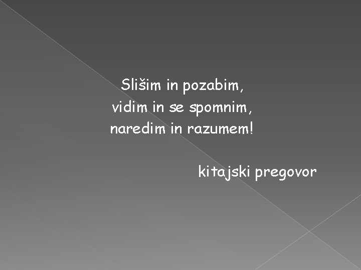 Slišim in pozabim, vidim in se spomnim, naredim in razumem! kitajski pregovor 