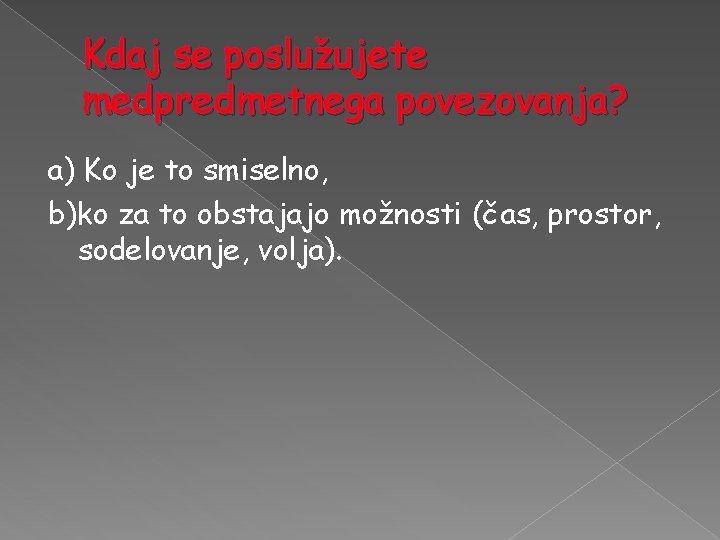 Kdaj se poslužujete medpredmetnega povezovanja? a) Ko je to smiselno, b)ko za to obstajajo