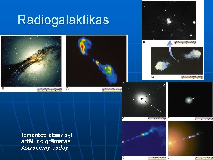 Radiogalaktikas Izmantoti atsevišķi attēli no grāmatas Astronomy Today 