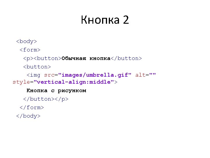 Кнопка 2 <body> <form> <p><button>Обычная кнопка</button> <img src="images/umbrella. gif" alt="" style="vertical-align: middle"> Кнопка с