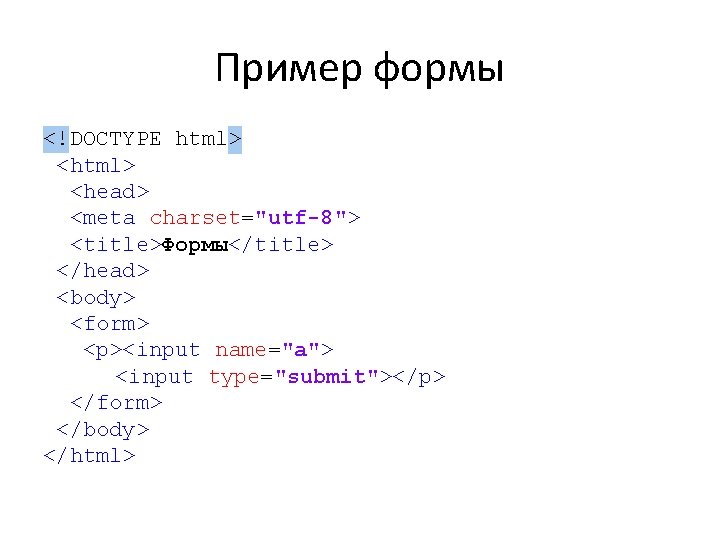 Пример формы <!DOCTYPE html> <head> <meta charset="utf-8"> <title>Формы</title> </head> <body> <form> <p><input name="a"> <input