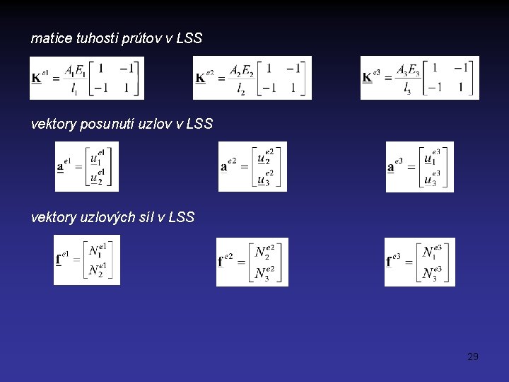 matice tuhosti prútov v LSS vektory posunutí uzlov v LSS vektory uzlových síl v