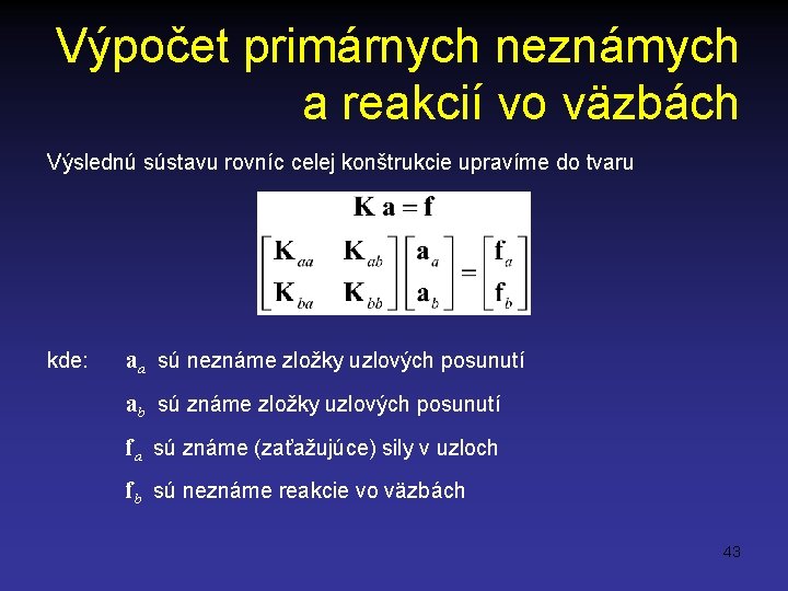 Výpočet primárnych neznámych a reakcií vo väzbách Výslednú sústavu rovníc celej konštrukcie upravíme do