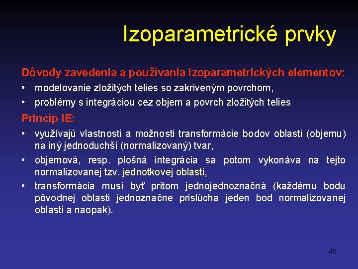 Izoparametrické prvky Dôvody zavedenia a používania izoparametrických elementov: • modelovanie zložitých telies so zakriveným