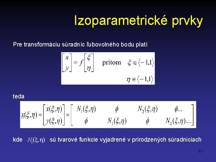 Izoparametrické prvky Pre transformáciu súradníc ľubovolného bodu platí teda kde Ni( ) sú tvarové