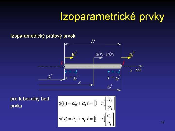 Izoparametrické prvky Izoparametrický prútový prvok pre ľubovolný bod prvku 49 