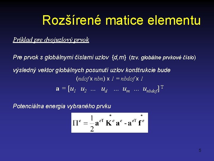 Rozšírené matice elementu Príklad pre dvojuzlový prvok Pre prvok s globálnymi číslami uzlov {d,