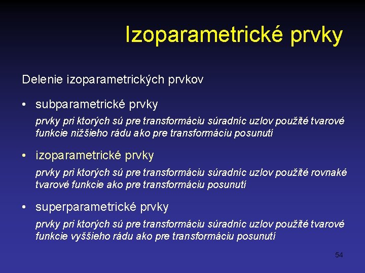 Izoparametrické prvky Delenie izoparametrických prvkov • subparametrické prvky pri ktorých sú pre transformáciu súradníc