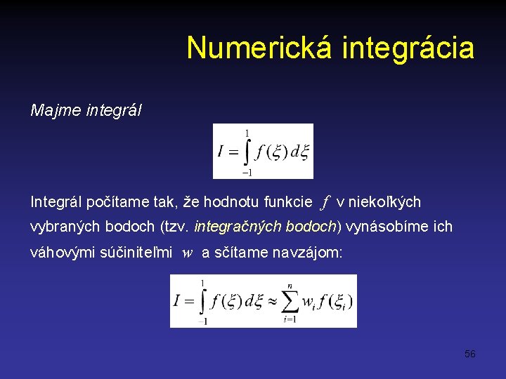 Numerická integrácia Majme integrál Integrál počítame tak, že hodnotu funkcie f v niekoľkých vybraných