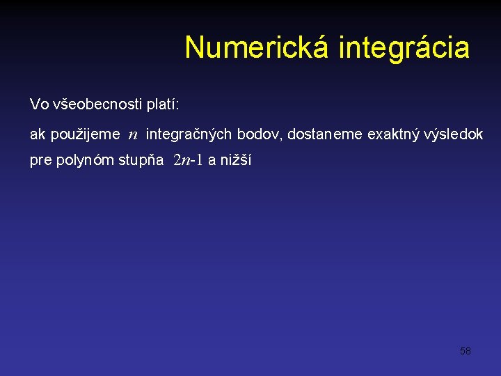 Numerická integrácia Vo všeobecnosti platí: ak použijeme n integračných bodov, dostaneme exaktný výsledok pre