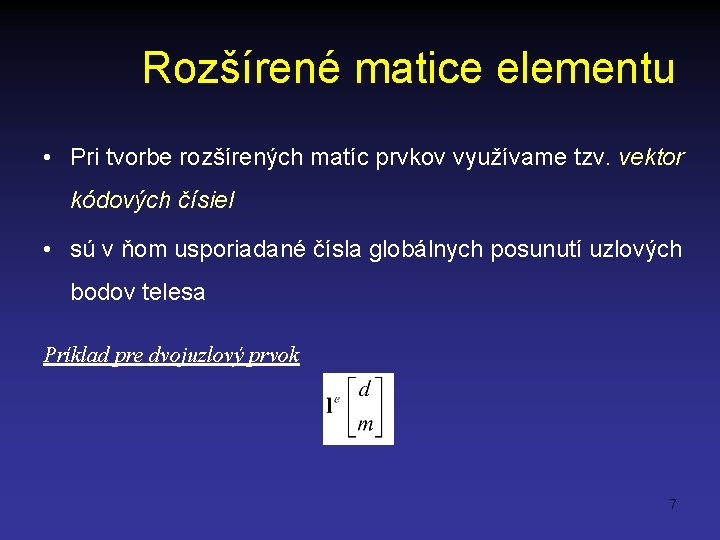 Rozšírené matice elementu • Pri tvorbe rozšírených matíc prvkov využívame tzv. vektor kódových čísiel