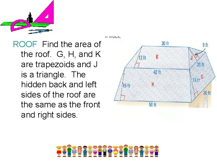 ROOF Find the area of the roof. G, H, and K are trapezoids and