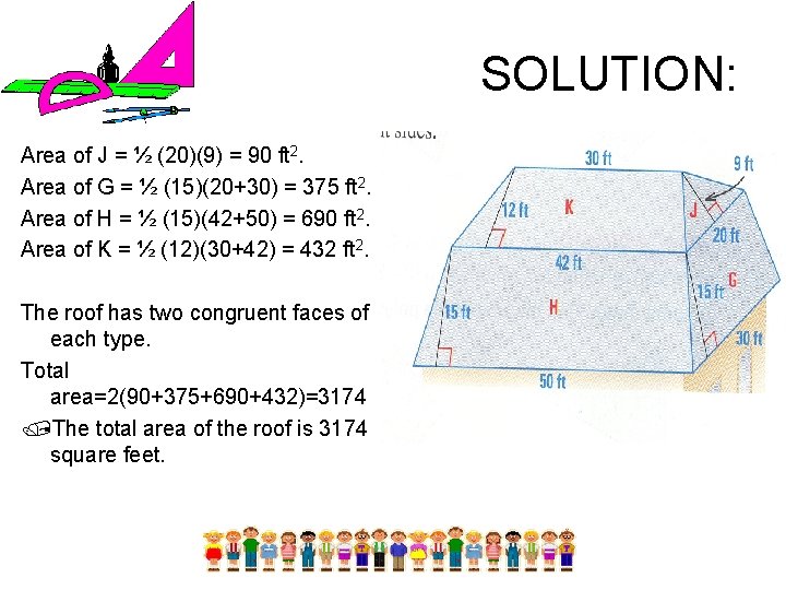 SOLUTION: Area of J = ½ (20)(9) = 90 ft 2. Area of G