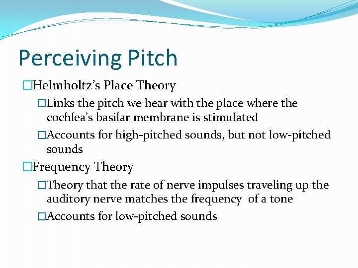 Perceiving Pitch �Helmholtz’s Place Theory �Links the pitch we hear with the place where