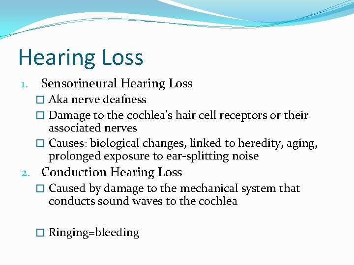 Hearing Loss 1. Sensorineural Hearing Loss � Aka nerve deafness � Damage to the