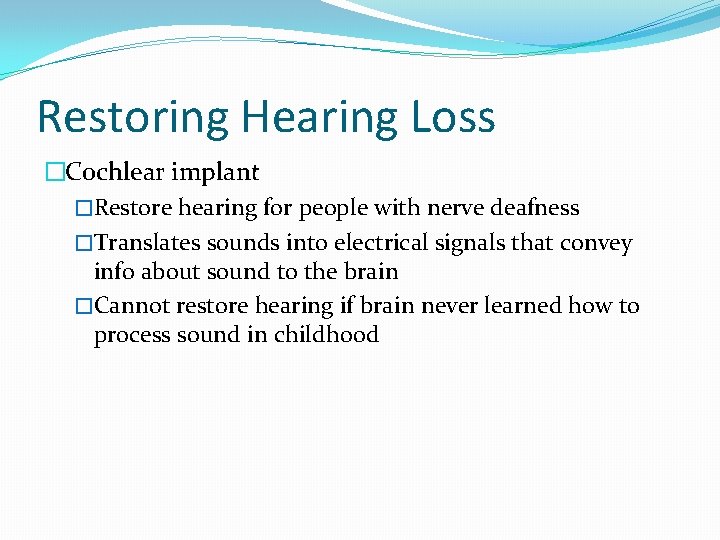 Restoring Hearing Loss �Cochlear implant �Restore hearing for people with nerve deafness �Translates sounds