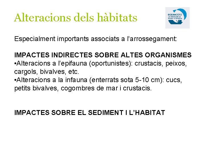 Alteracions dels hàbitats Especialment importants associats a l’arrossegament: IMPACTES INDIRECTES SOBRE ALTES ORGANISMES •