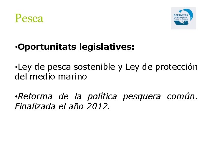 Pesca • Oportunitats legislatives: • Ley de pesca sostenible y Ley de protección del
