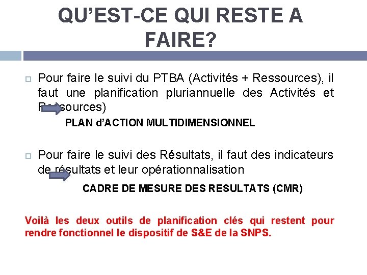 QU’EST-CE QUI RESTE A FAIRE? Pour faire le suivi du PTBA (Activités + Ressources),