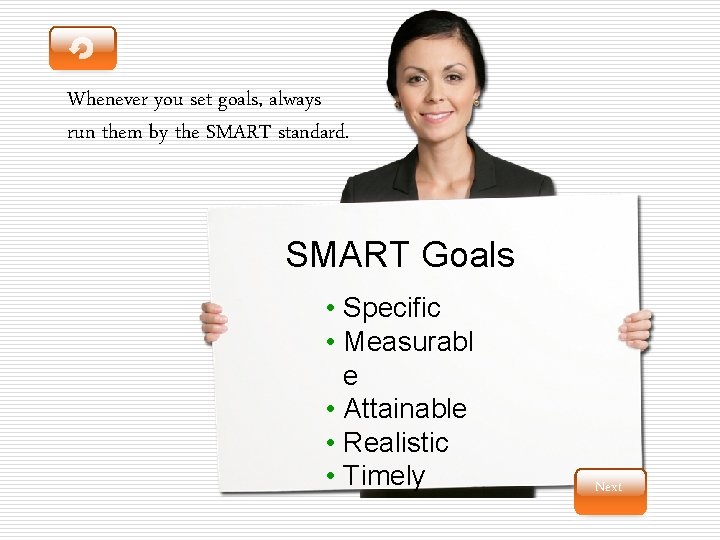 Whenever you set goals, always run them by the SMART standard. SMART Goals •