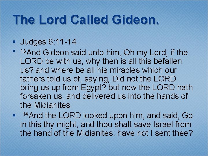 The Lord Called Gideon. § Judges 6: 11 -14 § 13 And Gideon said