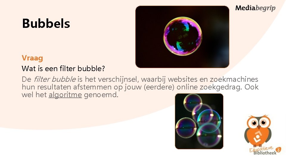 Bubbels Vraag Wat is een filter bubble? De filter bubble is het verschijnsel, waarbij