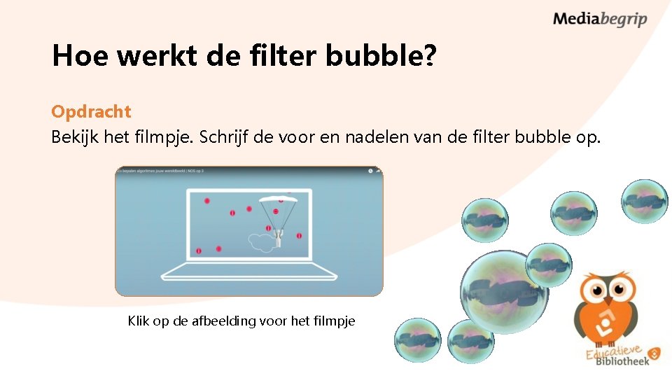 Hoe werkt de filter bubble? Opdracht Bekijk het filmpje. Schrijf de voor en nadelen