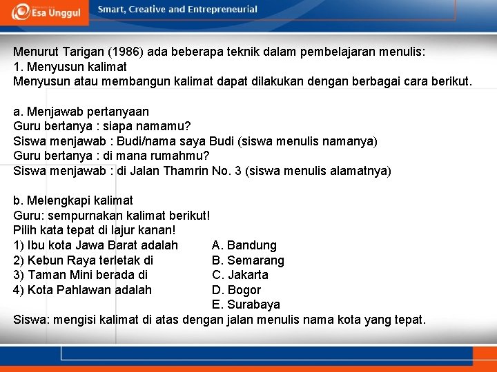 Menurut Tarigan (1986) ada beberapa teknik dalam pembelajaran menulis: 1. Menyusun kalimat Menyusun atau