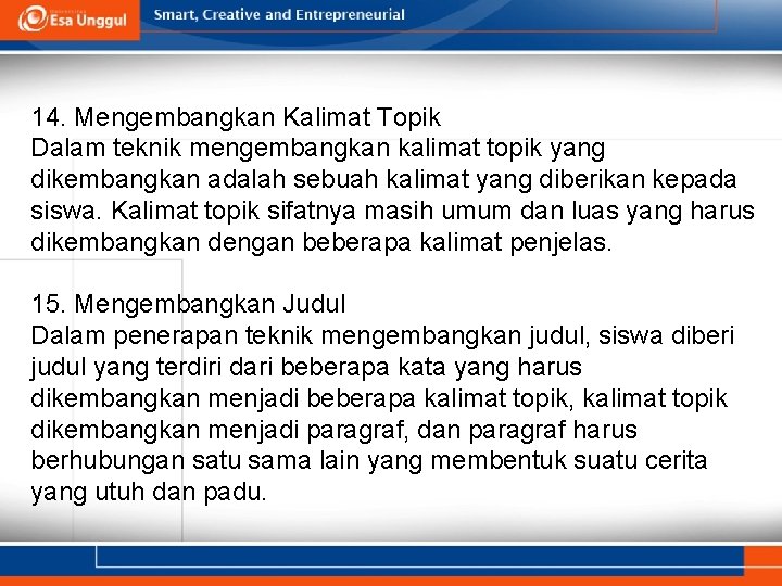 14. Mengembangkan Kalimat Topik Dalam teknik mengembangkan kalimat topik yang dikembangkan adalah sebuah kalimat