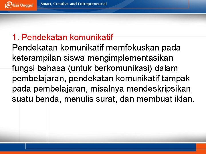 1. Pendekatan komunikatif memfokuskan pada keterampilan siswa mengimplementasikan fungsi bahasa (untuk berkomunikasi) dalam pembelajaran,