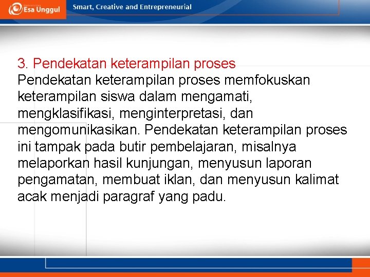 3. Pendekatan keterampilan proses memfokuskan keterampilan siswa dalam mengamati, mengklasifikasi, menginterpretasi, dan mengomunikasikan. Pendekatan