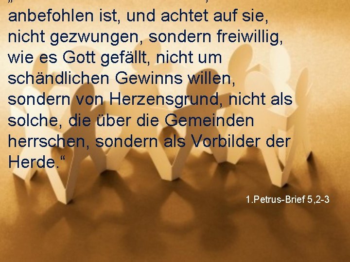 „Weidet die Herde Gottes, die euch anbefohlen ist, und achtet auf sie, nicht gezwungen,