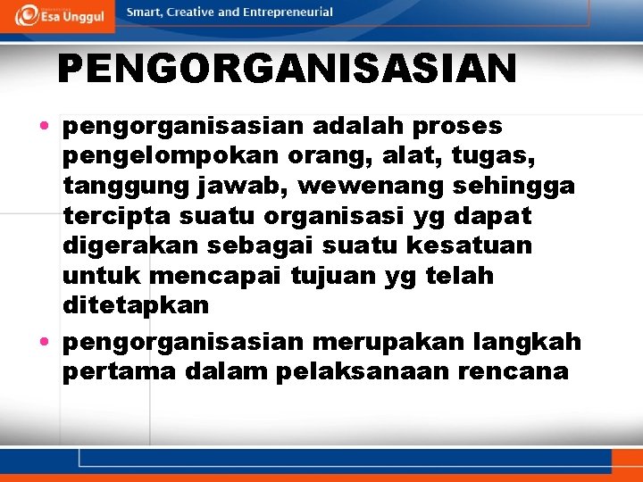 PENGORGANISASIAN • pengorganisasian adalah proses pengelompokan orang, alat, tugas, tanggung jawab, wewenang sehingga tercipta