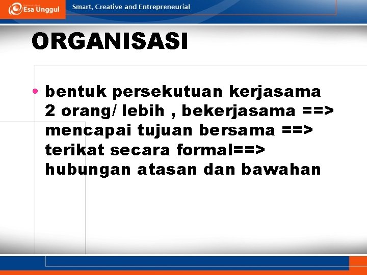 ORGANISASI • bentuk persekutuan kerjasama 2 orang/ lebih , bekerjasama ==> mencapai tujuan bersama