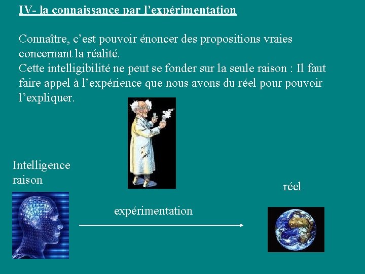 IV- la connaissance par l’expérimentation Connaître, c’est pouvoir énoncer des propositions vraies concernant la IV- la connaissance par l’expérimentation Connaître, c’est pouvoir énoncer des propositions vraies concernant la