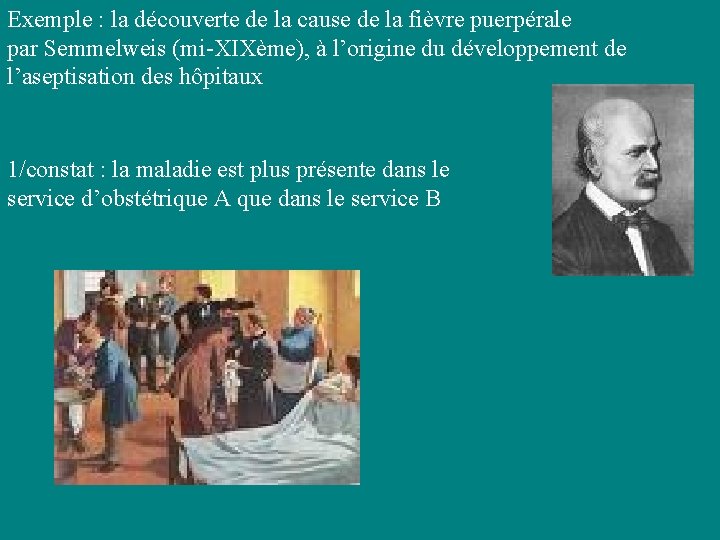 Exemple : la découverte de la cause de la fièvre puerpérale par Semmelweis (mi-XIXème), Exemple : la découverte de la cause de la fièvre puerpérale par Semmelweis (mi-XIXème),