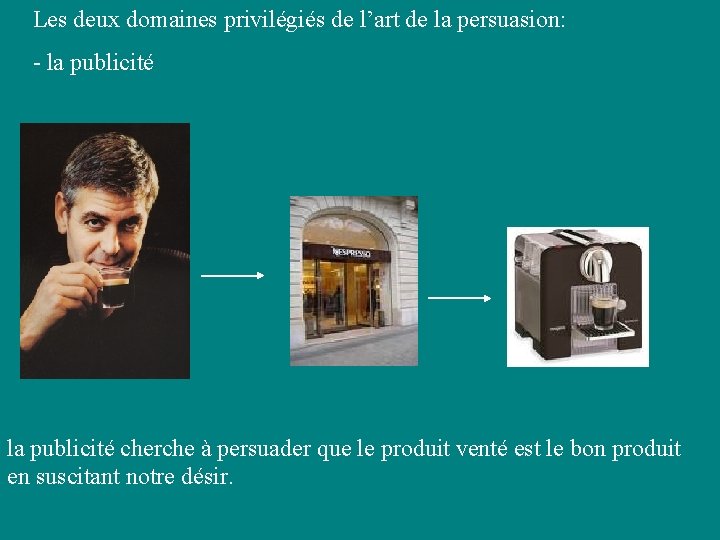 Les deux domaines privilégiés de l’art de la persuasion: - la publicité cherche à Les deux domaines privilégiés de l’art de la persuasion: - la publicité cherche à
