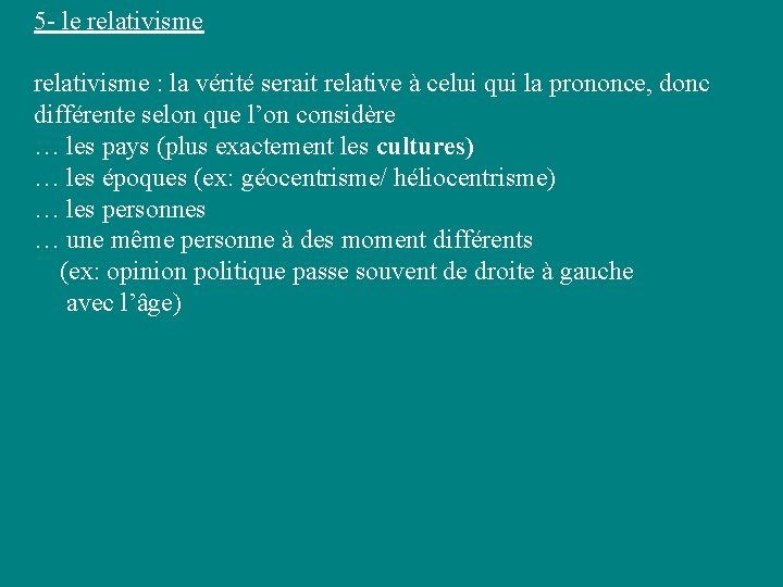 5 - le relativisme : la vérité serait relative à celui qui la prononce, 5 - le relativisme : la vérité serait relative à celui qui la prononce,