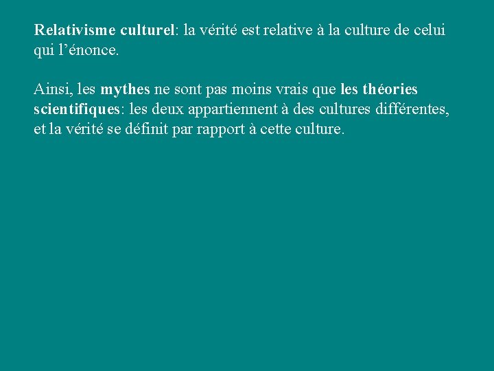 Relativisme culturel: la vérité est relative à la culture de celui qui l’énonce. Ainsi, Relativisme culturel: la vérité est relative à la culture de celui qui l’énonce. Ainsi,