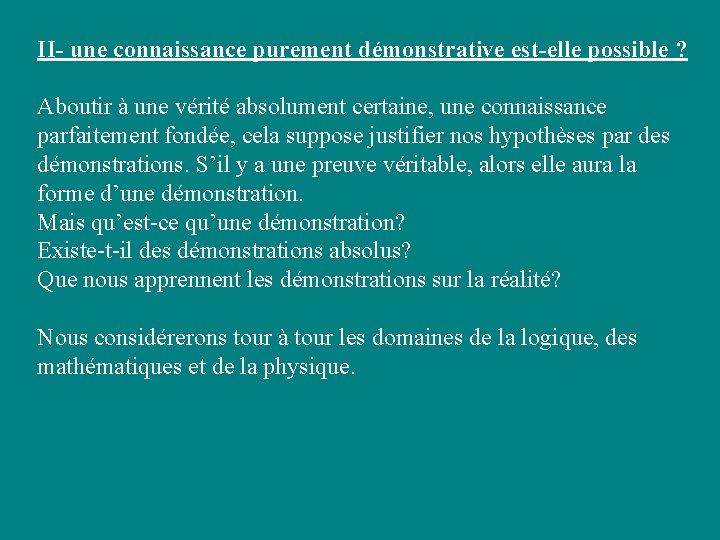 II- une connaissance purement démonstrative est-elle possible ? Aboutir à une vérité absolument certaine, II- une connaissance purement démonstrative est-elle possible ? Aboutir à une vérité absolument certaine,